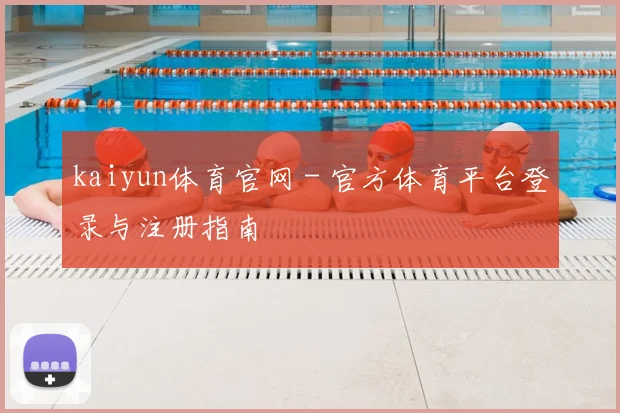 kaiyun体育官网 - 官方体育平台登录与注册指南
